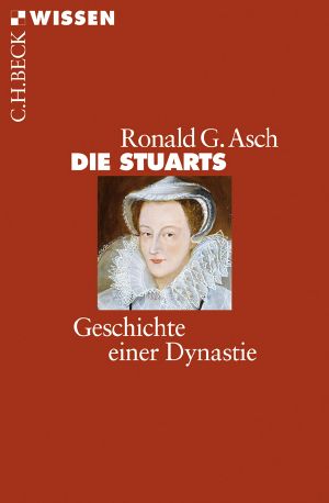 [C.H. BECK - Wissen] • Die Stuarts • Geschichte einer Dynastie